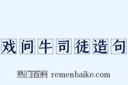 戏问牛司徒造句是什么意思的图片